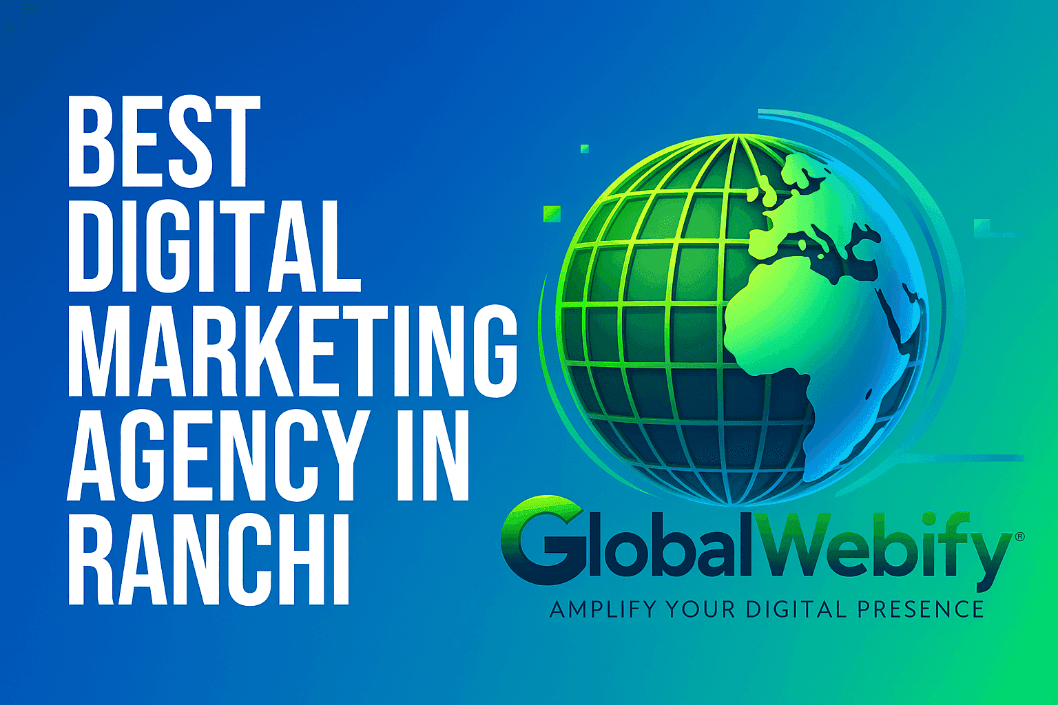 How the Best Digital Marketing Agency in Ranchi Is Transforming Local Businesses | Global Webify